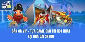 Bắn Cá Vip - Tựa Game Giải Trí Hot Nhất Tại Nhà Cái Sky88