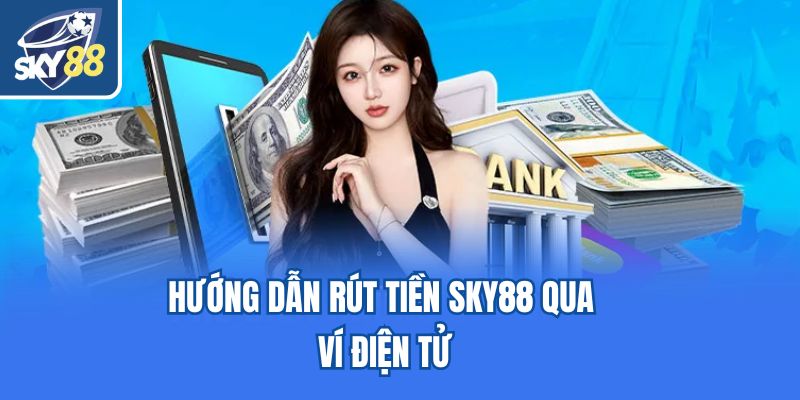 Hướng dẫn rút tiền Sky88 qua ví điện tử