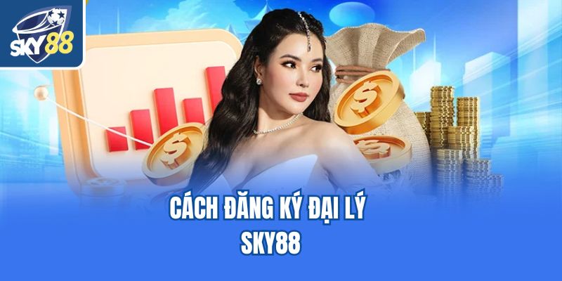 Cách đăng ký đại lý Sky88