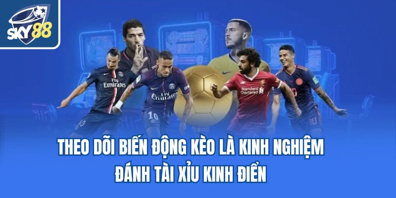 Theo dõi biến động kèo là kinh nghiệm đánh tài xỉu kinh điển