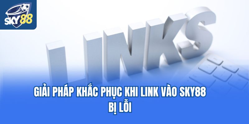 Giải pháp khắc phục khi link vào SKY88 bị lỗi