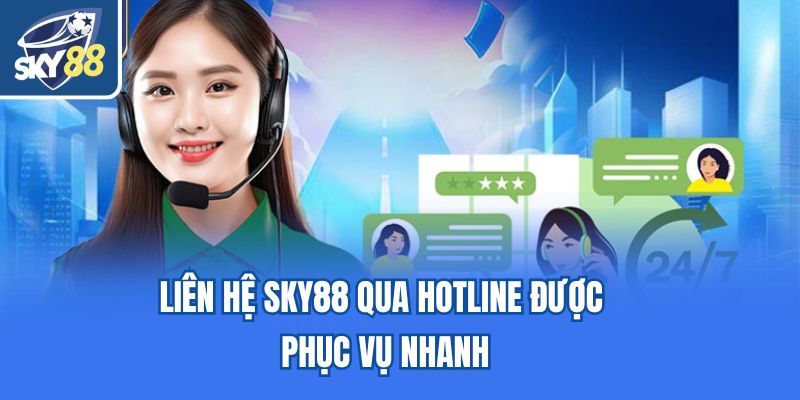 Liên hệ Sky88 qua hotline được phục vụ nhanh