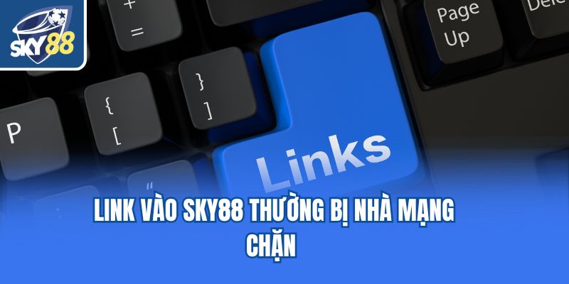 Link vào SKY88 thường bị nhà mạng chặn