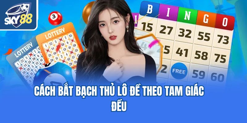 Cách bắt bạch thủ lô đề theo tam giác đều