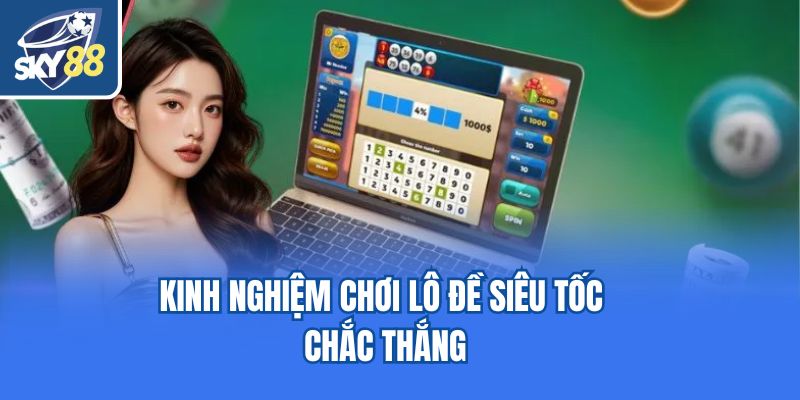 Kinh nghiệm chơi lô đề siêu tốc chắc thắng