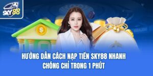 Hướng Dẫn Cách Nạp Tiền Sky88 Nhanh Chóng Chỉ Trong 1 Phút