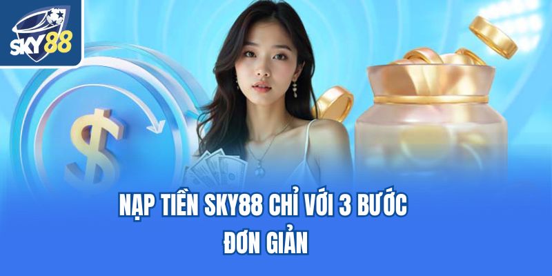 Nạp tiền Sky88 chỉ với 3 bước đơn giản