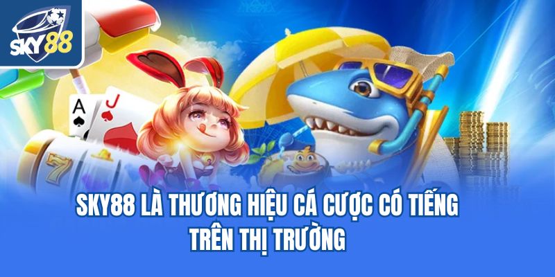 Sky88 là thương hiệu cá cược có tiếng trên thị trường