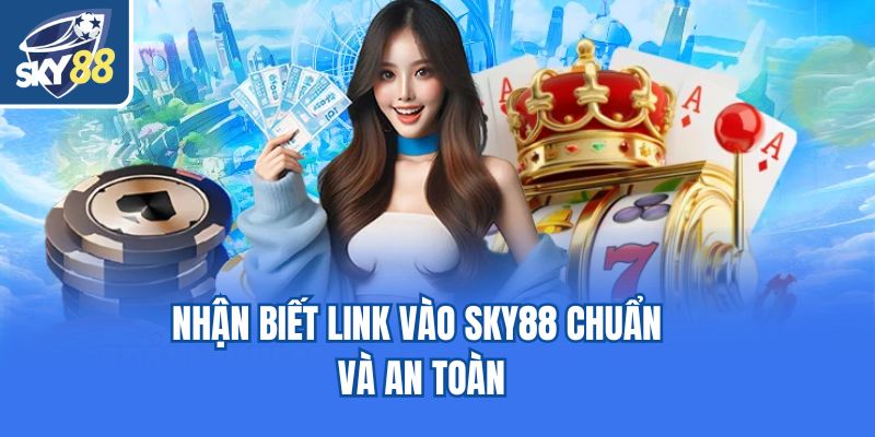 Nhận biết link vào SKY88 chuẩn và an toàn