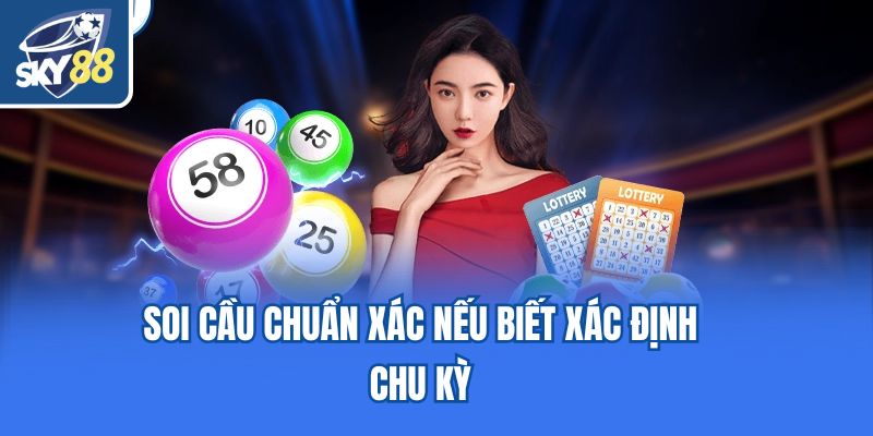Soi cầu chuẩn xác nếu biết xác định chu kỳ