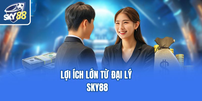 Lợi ích lớn từ đại lý Sky88
